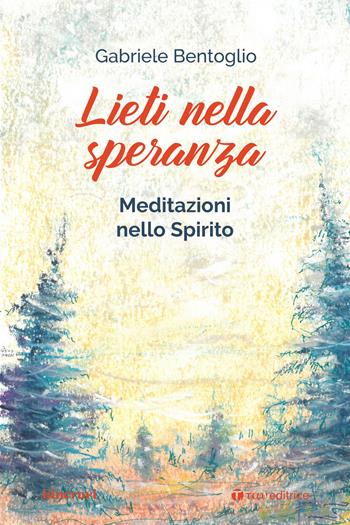 Lieti nella speranza. Meditazioni nello spirito - Gabriele Bentoglio - Libro Tau 2023, Itinerari | Libraccio.it