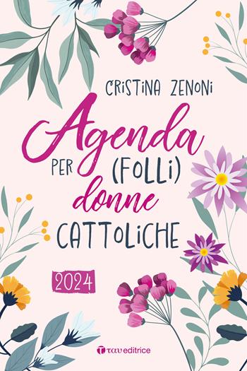 Agenda 2024 per (folli) donne cattoliche - Cristina Zenoni - Libro Tau 2023 | Libraccio.it