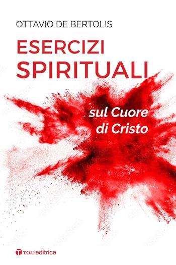 Esercizi spirituali sul cuore di Cristo - Ottavio De Bertolis - Libro Tau 2023, Itinerari | Libraccio.it