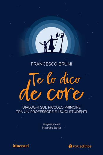 Te lo dico de core. Dialoghi sul Piccolo Principe tra un professore e i suoi studenti - Francesco Bruni - Libro Tau 2023, Itinerari | Libraccio.it