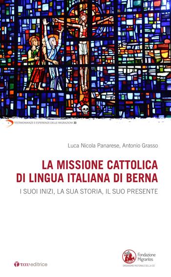 La missione cattolica di lingua italiana di Berna. I suoi inizi, la sua storia, il suo presente - Antonio Grasso, Luca Nicola Panarese - Libro Tau 2023, Testimonianze e esperienze delle migraz. | Libraccio.it