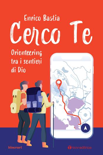 Cerco te. Orienteering tra i sentieri di Dio - Enrico Bastia - Libro Tau 2024, Itinerari | Libraccio.it