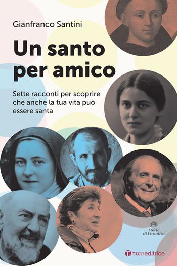 Un santo per amico. Sette racconti per scoprire che anche la tua vita può essere santa - Gianfranco Santini - Libro Tau 2024, Storie di Paradiso | Libraccio.it