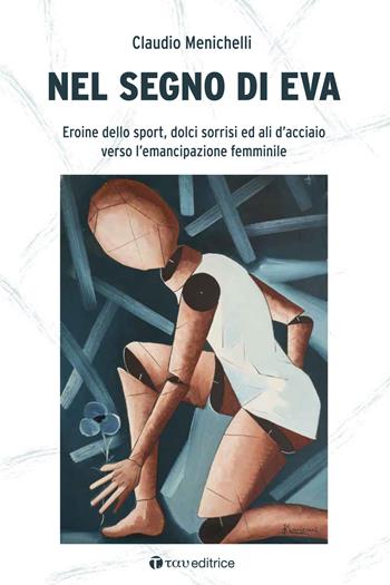 Nel segno di Eva. Eroine dello sport, dolci sorrisi ed ali d’acciaio verso l’emancipazione femminile - Claudio Menichelli - Libro Tau 2023 | Libraccio.it