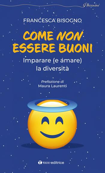 Come non essere buoni. Imparare (e amare) la diversità - Francesca Bisogno - Libro Tau 2023, I taccuini | Libraccio.it