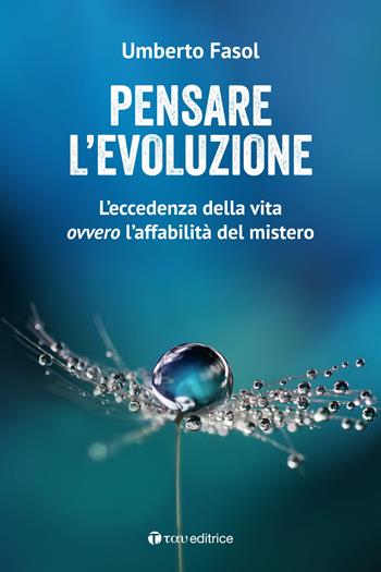 Pensare l'evoluzione. L’eccedenza della vita ovvero l’affabilità del mistero - Umberto Fasol - Libro Tau 2023, Logos | Libraccio.it