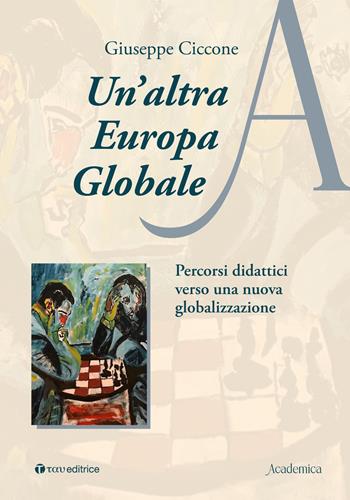 Un'altra Europa globale. Percorsi didattici verso una nuova globalizzazione - Giuseppe Ciccone - Libro Tau 2024, Academica | Libraccio.it