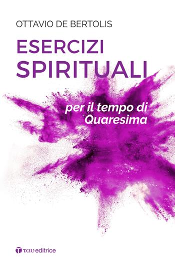 Esercizi spirituali per il tempo di Quaresima - Ottavio De Bertolis - Libro Tau 2024, Parola e preghiera | Libraccio.it