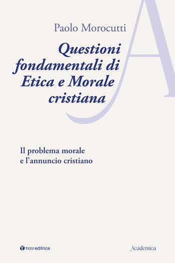 Questioni fondamentali di etica e morale cristiana. Il problema morale e l’annuncio cristiano - Paolo Morocutti - Libro Tau 2024, Academica | Libraccio.it