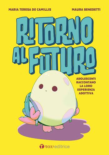 Ritorno al futuro. Adolescenti raccontano la loro esperienza adottiva - Maura Benedetti, Maria Teresa De Camillis - Libro Tau 2024, Famiglie spaziali | Libraccio.it