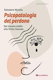 Psicopatologia del perdono. Dal trauma subìto alla ferita risanata