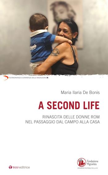 A second life. Rinascita delle donne rom nel passaggio dal campo alla casa - Maria Ilaria De Bonis - Libro Tau 2024, Testimonianze e esperienze delle migraz. | Libraccio.it