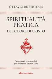 Spiritualità pratica del Cuore di Cristo. Sette modi e nove uffici per onorare il Sacro Cuore