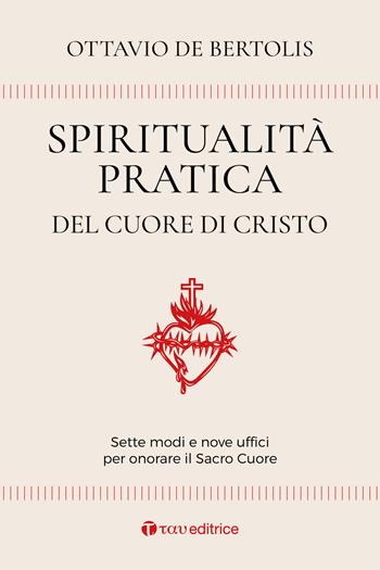 Spiritualità pratica del Cuore di Cristo. Sette modi e nove uffici per onorare il Sacro Cuore - Ottavio De Bertolis - Libro Tau 2024 | Libraccio.it