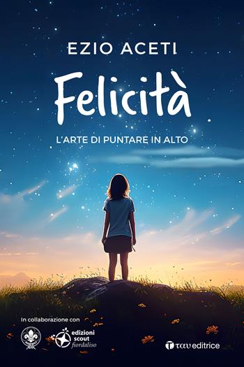 Felicità. L'arte di puntare in alto - Ezio Aceti - Libro Tau 2024, PsicoLogica | Libraccio.it