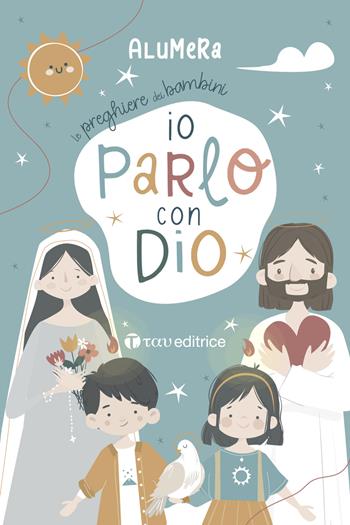 Io parlo con Dio. Le preghiere dei bambini - Alumera - Libro Tau 2024, Germogli | Libraccio.it