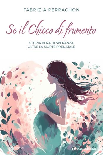 Se il chicco di frumento. Storia vera di speranza oltre la morte prenatale - Fabrizia Perrachon - Libro Tau 2024, Testimonianze | Libraccio.it
