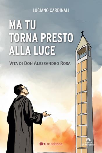Ma tu torna presto alla luce. Vita di don Alessandro Rosa - Cardinali Luciano - Libro Tau 2024, Storie di Paradiso | Libraccio.it