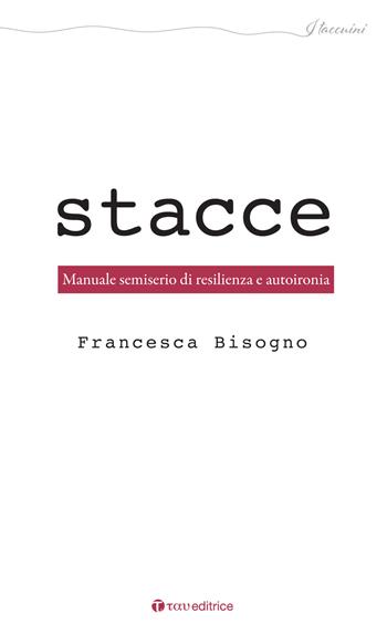 Stacce. Manuale semiserio di resilienza e autoironia - Francesca Bisogno - Libro Tau 2024, I taccuini | Libraccio.it