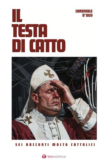 Il testa di catto. Sei racconti molto cattolici - D'Ugo Cardinale - Libro Tau 2024, Narrazioni | Libraccio.it