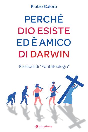 Perché Dio esiste ed è amico di Darwin. 8 lezioni di «fantateologia» - Pietro Calore - Libro Tau 2024 | Libraccio.it