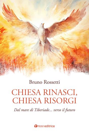 Chiesa rinasci, Chiesa risorgi. Dal mare di Tiberiade… verso il futuro - Bruno Rossetti - Libro Tau 2024, Logos | Libraccio.it
