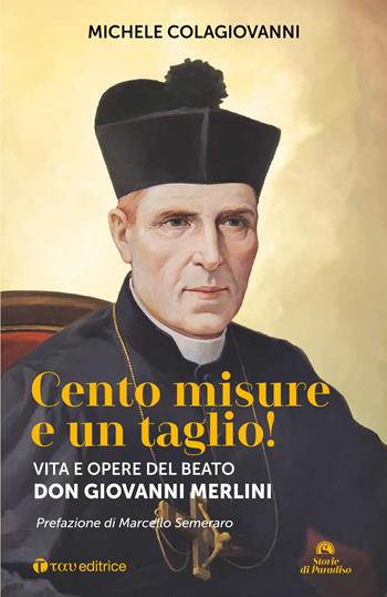 Cento misure e un taglio! Vita e opere del beato don Giovanni Merlini - Michele Colagiovanni - Libro Tau 2025, Storie di Paradiso | Libraccio.it