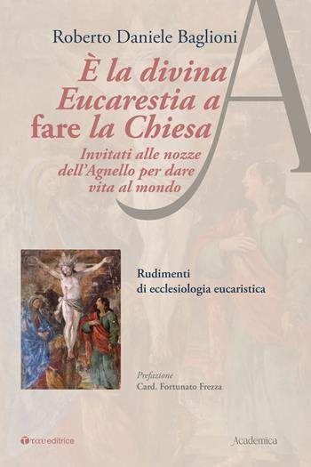 È la divina eucarestia a fare la chiesa. Invitati alle nozze dell'agnello per dare vita al mondo. Rudimenti di ecclesiologia eucaristica - Roberto Daniele Baglioni - Libro Tau 2025, Academica | Libraccio.it