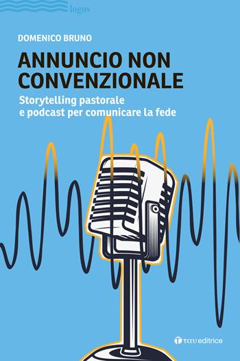 Annuncio non convenzionale. Storytelling pastorale e podcast per comunicare la fede - Domenico Bruno - Libro Tau 2025, Logos | Libraccio.it