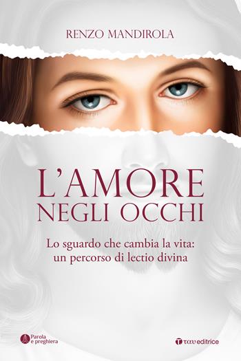 L'amore negli occhi. Lo sguardo che cambia la vita: un percorso di lectio divina - Renzo Mandirola - Libro Tau 2025, Parola e preghiera | Libraccio.it