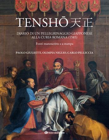 Tensho. Diario di un pellegrinaggio giapponese alla Curia romana (1585). Fonti manoscritte e a stampa - Paolo Giulietti, Olimpia Niglio, Carlo Pelliccia - Libro Tau 2025 | Libraccio.it