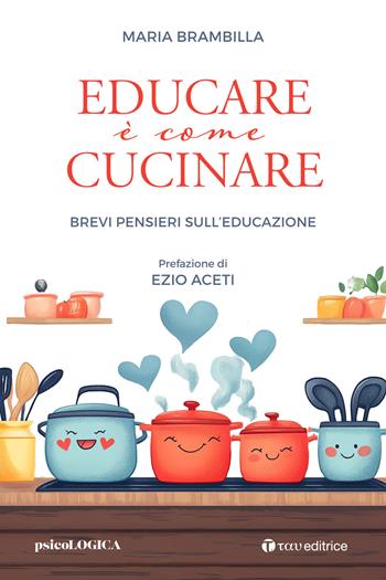 Educare è come cucinare. Brevi pensieri sull'educazione - Maria Brambilla - Libro Tau 2025, PsicoLogica | Libraccio.it
