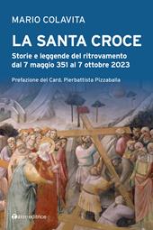 La Santa Croce. Storie e leggende del ritrovamento dal 7 maggio 351 al 7 ottobre 2023
