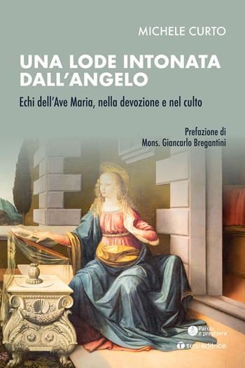 Una lode intonata dall'Angelo. Echi dell’Ave Maria, nella devozione e nel culto - Michele Curto - Libro Tau 2025, Parola e preghiera | Libraccio.it