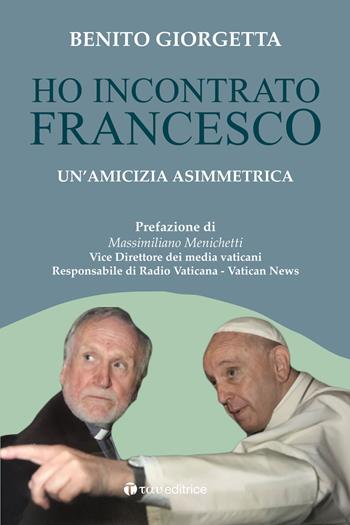 Ho incontrato Francesco. Un'amicizia asimmetrica - Benito Giorgetta - Libro Tau 2025, Testimonianze | Libraccio.it