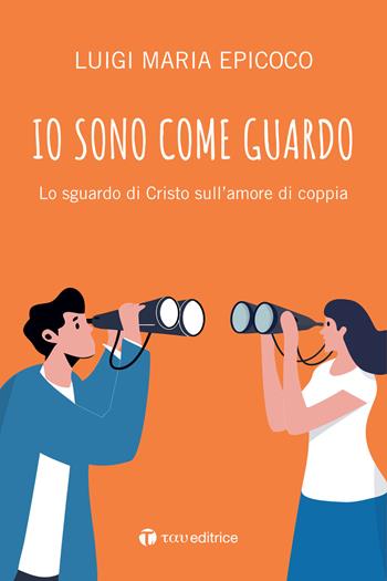 Io sono come guardo. Lo sguardo di Cristo sull’amore di coppia - Luigi Maria Epicoco - Libro Tau 2025, #libriparlati | Libraccio.it