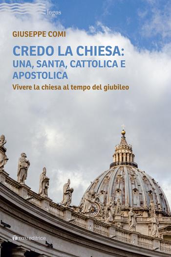 Credo la Chiesa: una, santa, cattolica e apostolica. Vivere la chiesa al tempo del giubileo - Giuseppe Comi - Libro Tau 2025, Logos | Libraccio.it