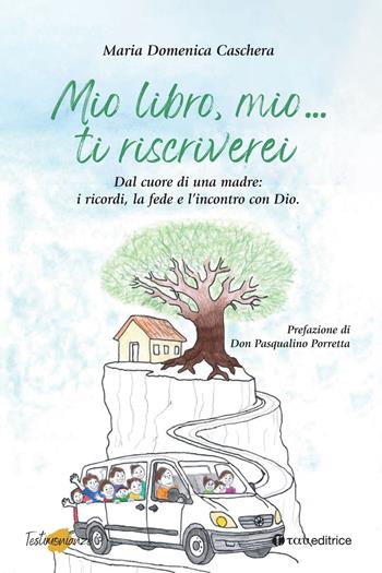 Mio libro, mio... Ti riscriverei. Dal cuore di una madre: i ricordi, la fede e l'incontro con Dio - Maria Domenica Caschera - Libro Tau 2026, Testimonianze | Libraccio.it