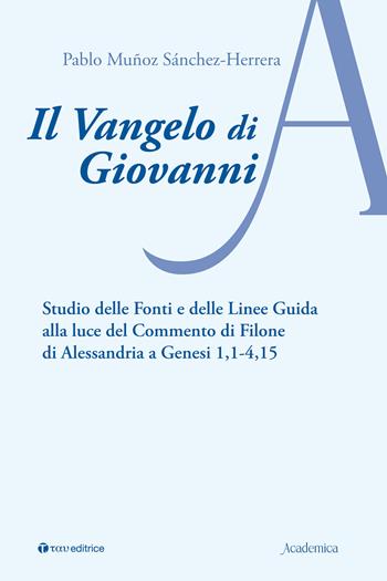 Il Vangelo di Giovanni. Studio delle fonti e delle linee guida alla luce del Commento di Filone di Alessandria a Genesi 1, 1-4, 15 - Pablo Muñoz Sánchez-Herrera - Libro Tau 2026, Academica | Libraccio.it
