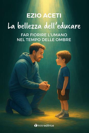 La bellezza dell'educare. Far fiorire l'umano nel tempo delle ombre - Ezio Aceti - Libro Tau 2026, PsicoLogica | Libraccio.it
