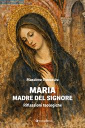 Maria Madre del Signore. Riflessioni teologiche