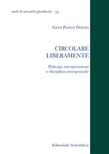 Circolare liberamente. Principi, interpretazioni e disciplina emergenziale - Gian Paolo Dolso - Libro Editoriale Scientifica 2021, Studi di attualità giuridiche | Libraccio.it