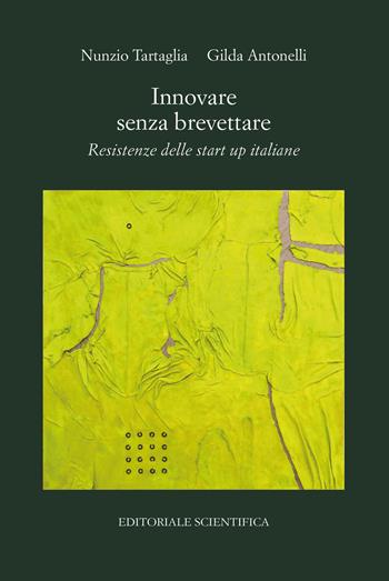 Innovare senza brevettare. Resistenze delle start up italiane - Nunzio Tartaglia, Gilda Antonelli - Libro Editoriale Scientifica 2021, Punto org | Libraccio.it