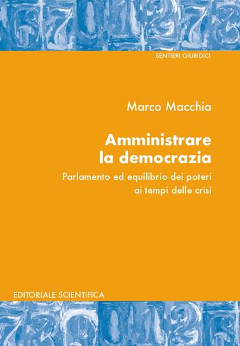 Amministrare la democrazia. Parlamento ed equilibrio dei poteri ai tempi della crisi - Marco Macchia - Libro Editoriale Scientifica 2021, Sentieri giuridici | Libraccio.it