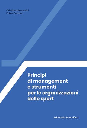 Principi di management e strumenti per le organizzazioni dello sport - Cristina Buscarini, Fabio Cerroni - Libro Editoriale Scientifica 2021 | Libraccio.it