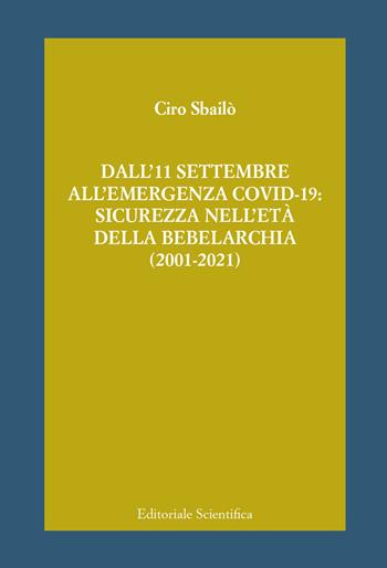 Dall'11 settembre all'emergenza Covid-19: sicurezza nell'età della bebelarchia (2001-2021) - Ciro Sbailò - Libro Editoriale Scientifica 2021, Fuori collana | Libraccio.it