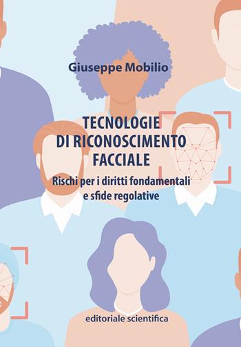 Tecnologie di riconoscimento facciale. Rischi per i diritti fondamentali e sfide regolative - Giuseppe Mobilio - Libro Editoriale Scientifica 2021, Ricerche giuridiche. Nuovissima serie | Libraccio.it