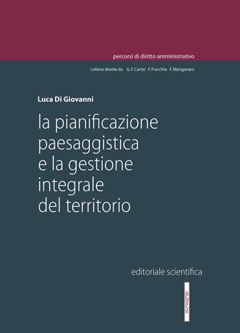 La pianificazione paesaggistica e la gestione integrale del territorio - Luca Di Giovanni - Libro Editoriale Scientifica 2021, Percorsi di diritto amministrativo. Monografie | Libraccio.it