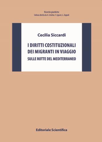 I diritti costituzionali dei migranti in viaggio. Sulle rotte del Mediterraneo - Cecilia Siccardi - Libro Editoriale Scientifica 2021, Ricerche giuridiche. Nuovissima serie | Libraccio.it