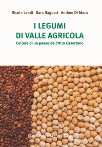 I legumi di Valle agricola. Colture di un paese dell'Alto Casertano - Nicola Landi, Sara Ragucci, Antimo Di Maro - Libro Editoriale Scientifica 2021 | Libraccio.it